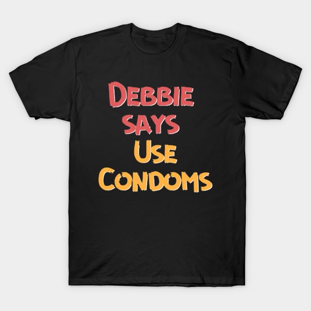 Debbie says use condoms T-Shirt by Dek made